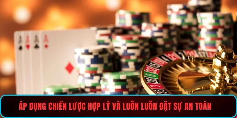 Áp dụng chiến lược hợp lý và luôn luôn đặt sự an toàn lên hàng đầu
