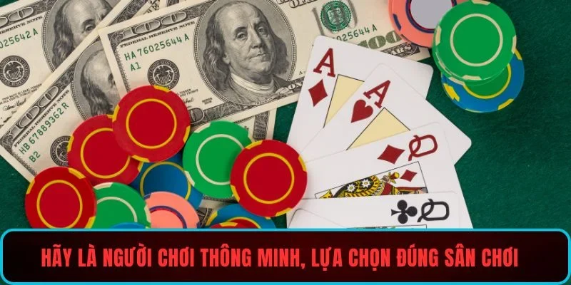 Hãy là người chơi thông minh, lựa chọn đúng sân chơi